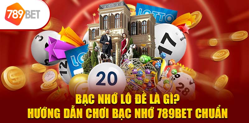 Bạc Nhớ Lô Đề Là Gì? Hướng Dẫn Chơi Bạc Nhớ 789BET