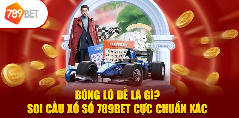 Bóng Lô Đề Là Gì? Soi Cầu Xổ Số 789BET Cực Chuẩn Xác