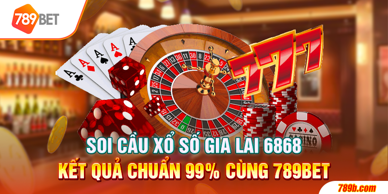 Soi Cầu Xổ Số Gia Lai 6868 - Kết Quả Chuẩn 99% Cùng 789BET