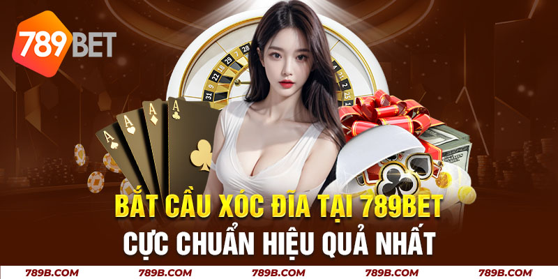 Bắt Cầu Xóc Đĩa Tại 789BET Cực Chuẩn Hiệu Quả Nhất
