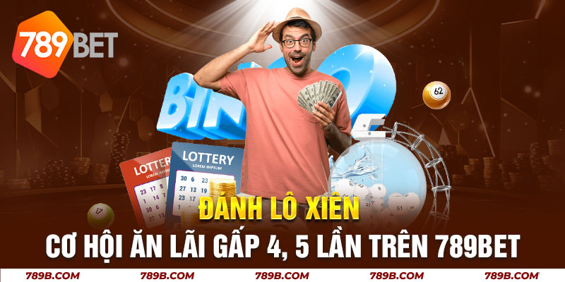 Đánh Lô Xiên – Cơ Hội Ăn Lãi Gấp 4, 5 Lần Trên 789BET