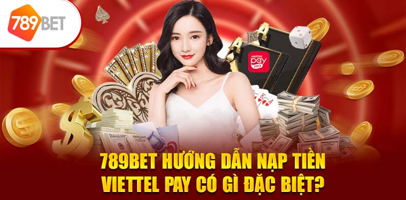 789BET hướng dẫn nạp tiền Viettel Pay có gì đặc biệt? 