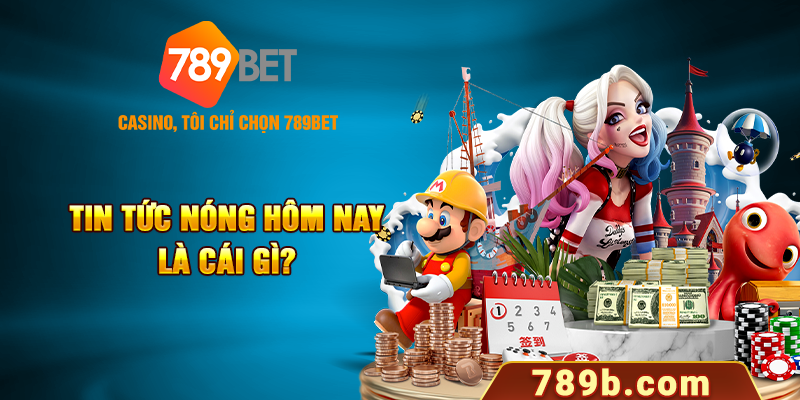 Tin tức nóng hôm nay là gì?