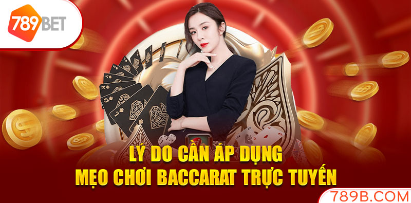 Lý do cần áp dụng mẹo chơi Baccarat trực tuyến