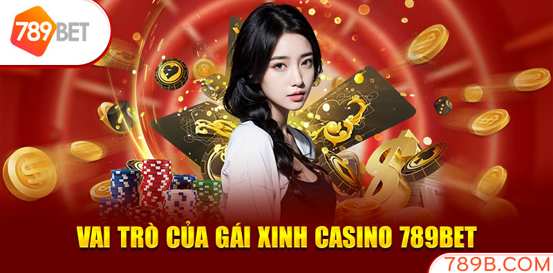 Vai trò của gái xinh Casino 789BET 