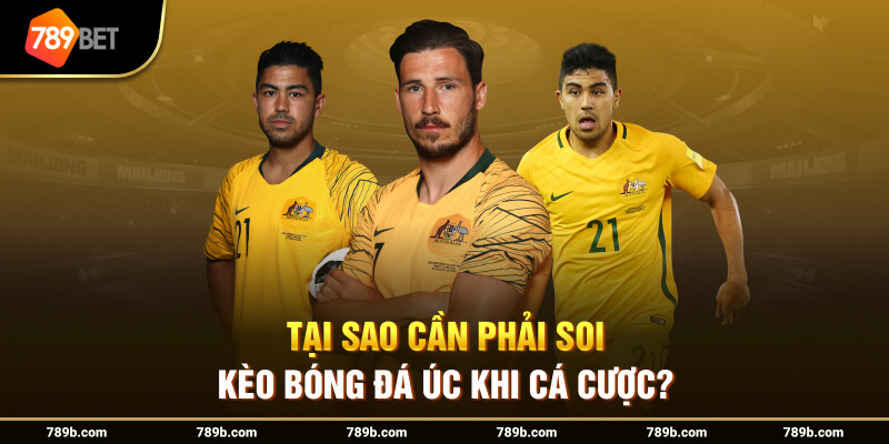 Tại sao cần phải soi kèo bóng đá Úc khi cá cược?