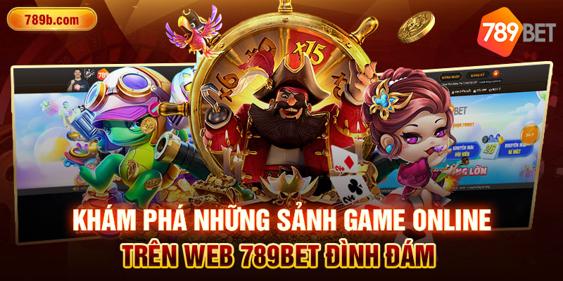 Khám phá những sảnh game online trên web 789BET đình đám