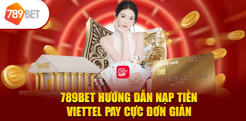 789BET Hướng Dẫn Nạp Tiền Viettel Pay Cực Đơn Giản