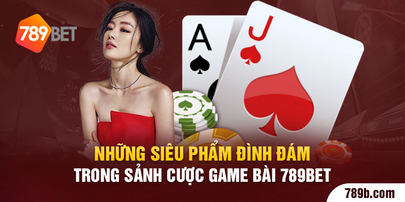 Điểm sáng nổi bật giúp game bài 789BET được yêu thích hàng đầu