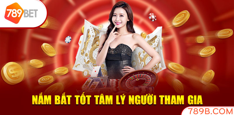 Nắm bắt tốt tâm lý người tham gia