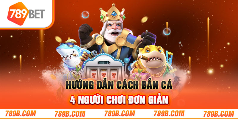 Hướng dẫn cách bắn cá 4 người chơi đơn giản