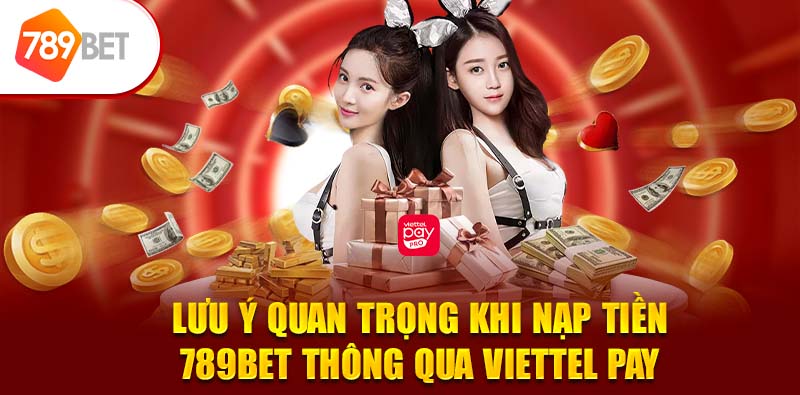 Lưu ý quan trọng khi nạp tiền 789BET thông qua Viettel Pay