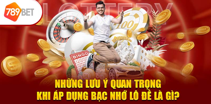 Những lưu ý quan trọng khi áp dụng bạc nhớ lô đề là gì?