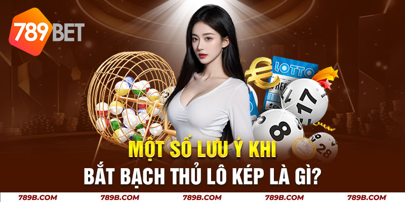 Một số lưu ý khi bắt bạch thủ lô kép là gì?