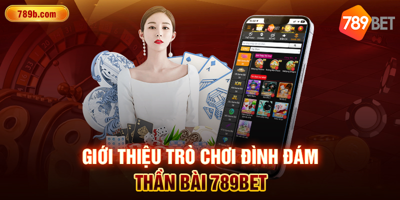 Giới thiệu trò chơi đình đám Thần Bài 789BET 