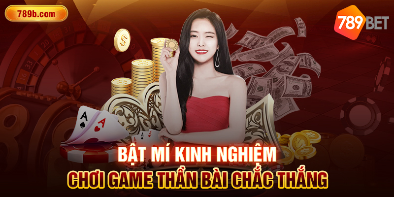 Bật mí kinh nghiệm chơi game Thần Bài chắc thắng 