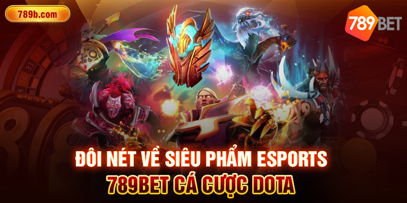 Đôi nét về siêu phẩm esports 789BET cá cược Dota