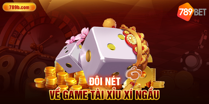 Đôi nét về game tài xỉu xí ngầu