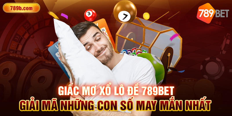 Giấc Mơ Xổ Lô Đề 789BET - Giải Mã Những Con Số May Mắn