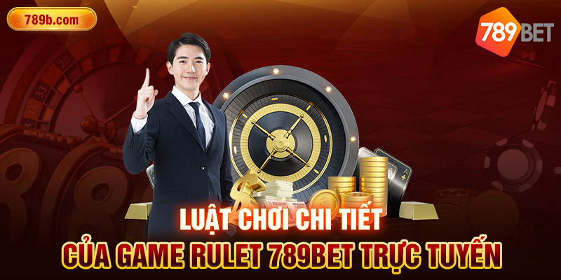 Luật chơi chi tiết của game rulet 789BET trực tuyến