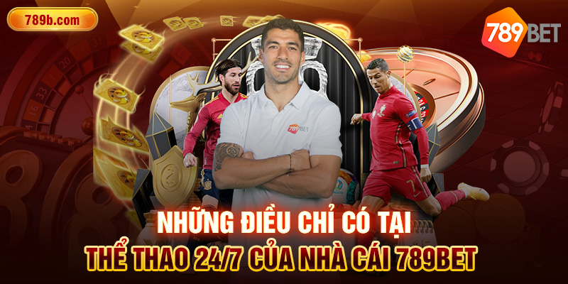 Những điều chỉ có tại thể thao 24/7 của nhà cái 789BET
