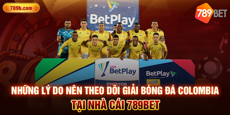 Những lý do nên theo dõi giải bóng đá Colombia tại nhà cái 789BET