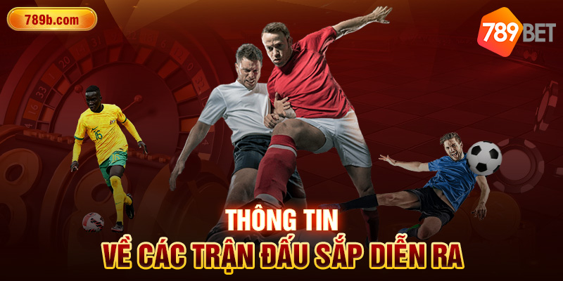 Thông tin về các trận đấu sắp diễn ra