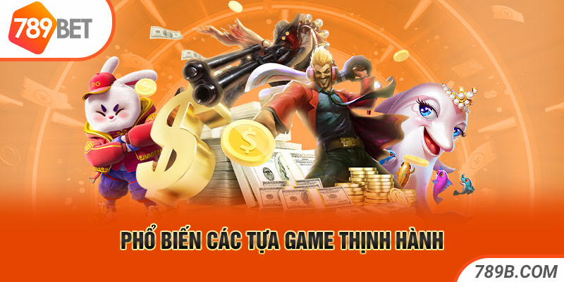 Phổ biến các tựa game thịnh hành