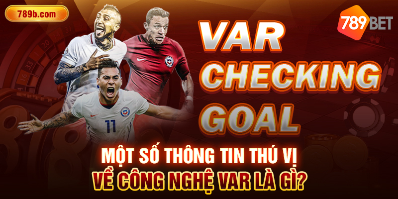 Một số thông tin thú vị về công nghệ Var là gì?