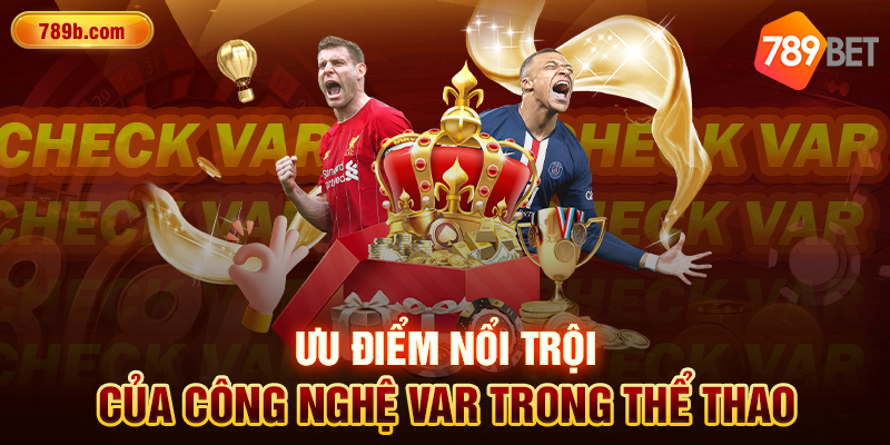 Ưu điểm nổi trội của công nghệ Var trong thể thao
