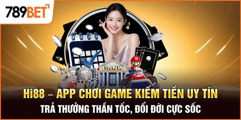 Hi88 - App chơi game kiếm tiền uy tín trả thưởng thần tốc, đổi đời cực sốc