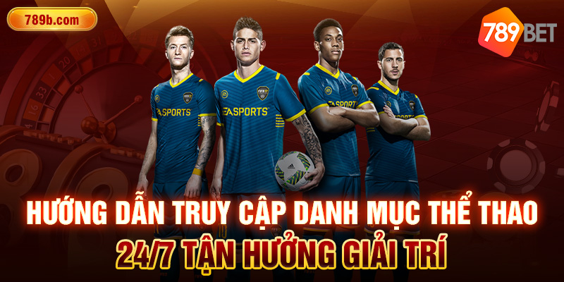 Hướng dẫn truy cập danh mục thể thao 24/7 tận hưởng giải trí