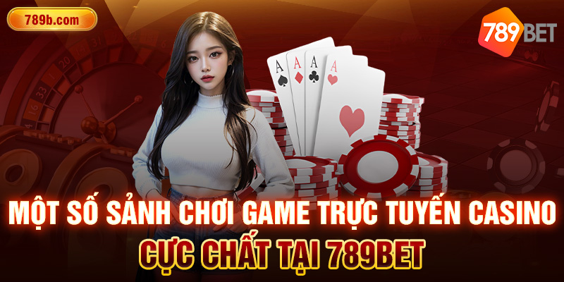 Một số sảnh chơi game trực tuyến Casino cực chất tại 789BET