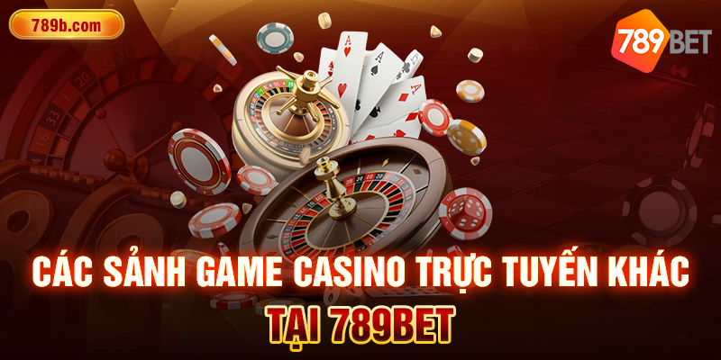 Các sảnh game Casino trực tuyến khác tại 789BET