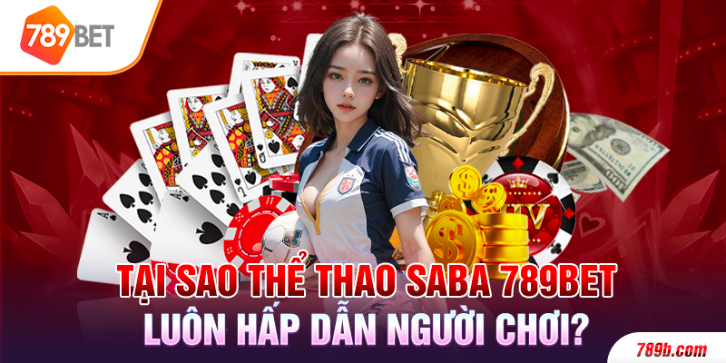 Tại sao thể thao SABA 789BET luôn hấp dẫn người chơi?