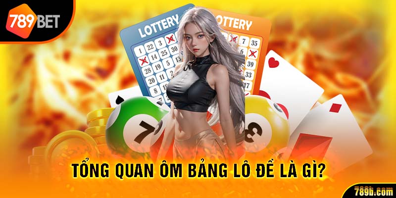 Tổng quan ôm bảng lô đề là gì?
