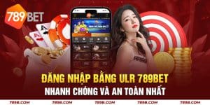 Đăng Nhập Bằng Ulr 789bet Nhanh Chóng Và An Toàn Nhất