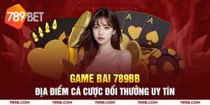 Game Bai 789BET - Địa Điểm Cá Cược Đổi Thưởng Uy Tín