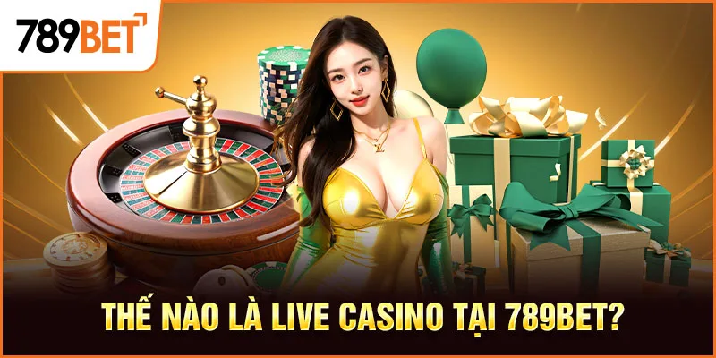 Thế nào là live casino tại 789bet?