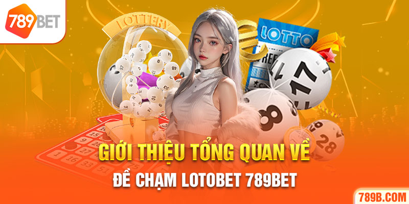Giới thiệu tổng quan về đề chạm Lotobet 789BET 