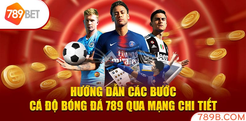 Hướng dẫn các bước cá độ bóng đá 789 qua mạng chi tiết