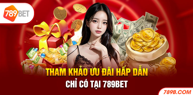 Tham khảo ưu đãi hấp dẫn chỉ có tại 789BET