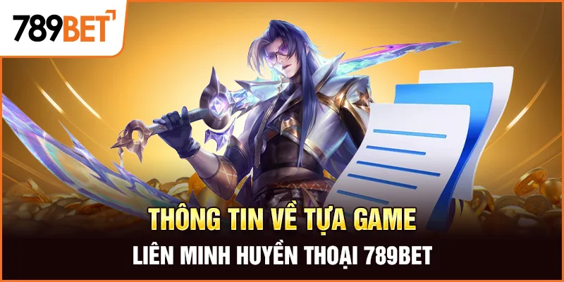 Thông tin về tựa game liên minh huyền thoại 789Bet