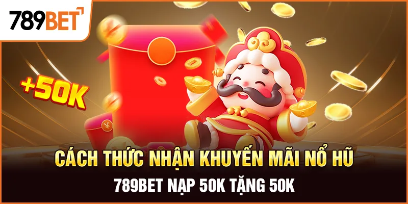 Cách thức nhận khuyến mãi nổ hũ 789bet nạp 50k tặng 50k